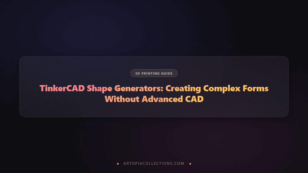 TinkerCAD Shape Generators: Creating Complex Forms Without Advanced CAD